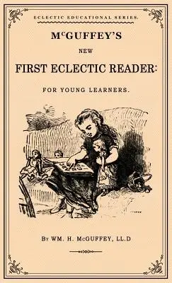 McGuffey's First Eclectic Reader: Un facsimil al ediției din 1863 - McGuffey's First Eclectic Reader: A Facsimile of the 1863 Edition
