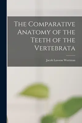 Anatomia comparativă a dinților vertebratelor (The Comparative Anatomy of the Teeth of the Vertebrata) - The Comparative Anatomy of the Teeth of the Vertebrata