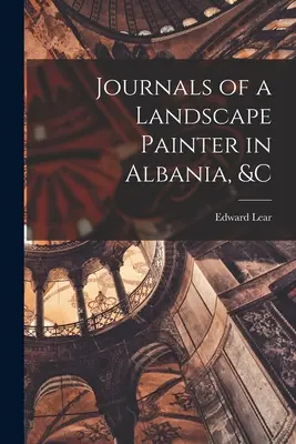 Jurnalele unui pictor de peisaje din Albania, etc. - Journals of a Landscape Painter in Albania, &c