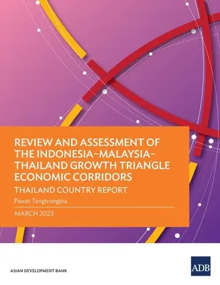 Revizuirea și evaluarea coridoarelor economice ale Triunghiului de creștere Indonezia-Malaysia-Tailanda: Raport de țară privind Thailanda - Review and Assessment of the Indonesia-Malaysia-Thailand Growth Triangle Economic Corridors: Thailand Country Report