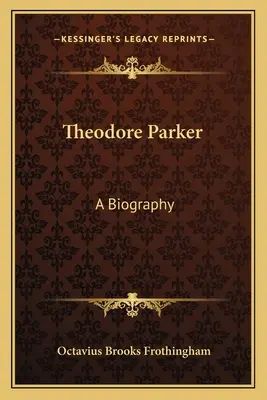 Theodore Parker: O biografie - Theodore Parker: A Biography