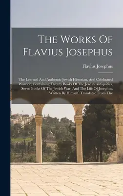 The Works Of Flavius Josephus: Istoricul Evreu Învățat și Autentic și Războinicul Celebru, Conținând Douăzeci de Cărți ale Antichităților Evreiești, - The Works Of Flavius Josephus: The Learned And Authentic Jewish Historian, And Celebrated Warrior, Containing Twenty Books Of The Jewish Antiquities,