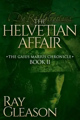 Afacerea elvețiană: Cartea a II-a din Cronica lui Gaius Marius - The Helvetian Affair: Book II of the Gaius Marius Chronicle