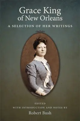 Grace King din New Orleans: O selecție a scrierilor sale - Grace King of New Orleans: A Selection of Her Writings