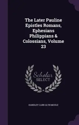 Epistolele pauline târzii Romani, Efeseni Filipeni și Coloseni, volumul 23 - The Later Pauline Epistles Romans, Ephesians Philippians & Colossians, Volume 23