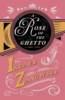 A Rose of the Ghetto - A Short Story: Cu un capitol din umoriștii englezi de azi de J. A. Hammerton - A Rose of the Ghetto - A Short Story: With a Chapter From English Humorists of To-day by J. A. Hammerton