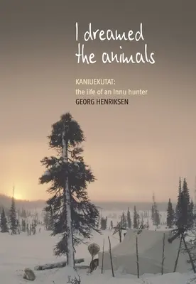 Am visat animalele: Kaniuekutat: Viața unui vânător innu - I Dreamed the Animals: Kaniuekutat: The Life of an Innu Hunter