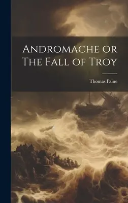 Andromaca sau Căderea Troiei - Andromache or The Fall of Troy