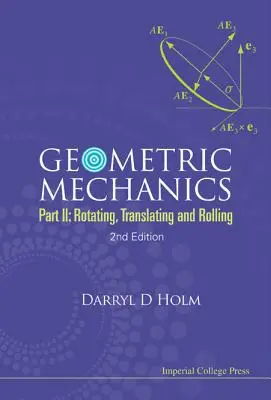 Geometric Mechanics - Part II: Rotating, Translating and Rolling (ediția a 2-a) - Geometric Mechanics - Part II: Rotating, Translating and Rolling (2nd Edition)