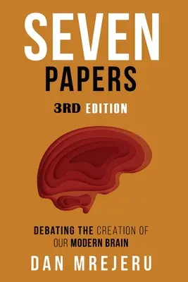 Șapte lucrări: O colecție de lucrări de investigație privind crearea creierului modern - Seven Papers: A collection of investigative papers on the creation of the modern brain