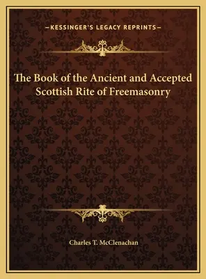 Cartea Ritului Scoțian Antic și Acceptat al Francmasoneriei (The Book of the Ancient and Accepted Scottish Rite of Freemasonry) - The Book of the Ancient and Accepted Scottish Rite of Freemasonry