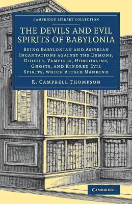 Diavolii și spiritele rele din Babilonia: Being Babylonian and Assyrian Incantations Against the Demons, Ghouls, Vampires, Hobgoblins, Ghosts, and Kin - The Devils and Evil Spirits of Babylonia: Being Babylonian and Assyrian Incantations Against the Demons, Ghouls, Vampires, Hobgoblins, Ghosts, and Kin