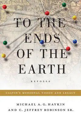 Până la marginile pământului: Viziunea misionară și moștenirea lui Calvin - To the Ends of the Earth: Calvin's Missional Vision and Legacy