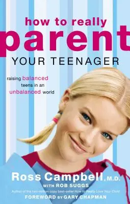 Cum să fii cu adevărat părintele adolescentului tău: Raising Balanced Teens in an Unbalanced World (Creșterea adolescenților echilibrați într-o lume dezechilibrată) - How to Really Parent Your Teenager: Raising Balanced Teens in an Unbalanced World