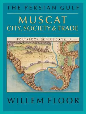 Golful Persic: Muscat: oraș, societate și comerț - The Persian Gulf: Muscat: City, Society and Trade