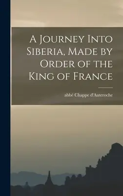 O călătorie în Siberia, la ordinul regelui Franței - A Journey Into Siberia, Made by Order of the King of France