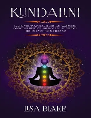 Kundalini: Extinde puterea minții, capătă conștiință spirituală, deschide-ți ochiul al treilea, sporește abilitățile psihice și descoperă transcendența - Kundalini: Expand Mind Power, Gain Spiritual Awareness, Open Your Third Eye, Enhance Psychic Abilities and Discover Transcendence