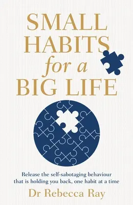 Obiceiuri mici pentru o viață mare: Eliberează-te de comportamentele de autosabotare care te țin pe loc, un obicei pe rând - Small Habits for a Big Life: Release the Self-Sabotaging Behaviour That Is Holding You Back, One Habit at a Time