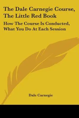 The Dale Carnegie Course, The Little Red Book: Cum se desfășoară cursul, ce faci la fiecare sesiune - The Dale Carnegie Course, The Little Red Book: How The Course Is Conducted, What You Do At Each Session