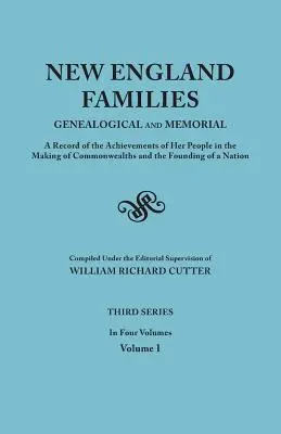 New England Families: Genealogical and Memorial. a Record of the Achievements of Her People in the Making of Commonwealths and the Founding