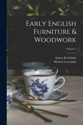 Early English Furniture & Woodwork; Volumul 2 - Early English Furniture & Woodwork; Volume 2