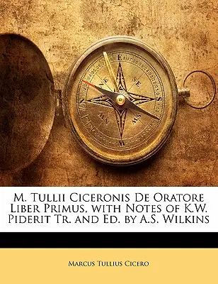 M. Tullii Ciceronis de Oratore Liber Primus, cu note de K.W. Piderit Tr. și Ed. de A.S. Wilkins - M. Tullii Ciceronis de Oratore Liber Primus, with Notes of K.W. Piderit Tr. and Ed. by A.S. Wilkins