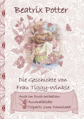 The Tale of Mrs Tiggy-Winkle (inclusiv imagini de colorat și clipart pentru descărcare): The Tale of Mrs Tiggy-Winkle; carte de colorat, pagini de colorat, clipart, - Die Geschichte von Frau Tiggy-Winkle (inklusive Ausmalbilder und Cliparts zum Download): The Tale of Mrs Tiggy-Winkle; Ausmalbuch, Malbuch, Cliparts,