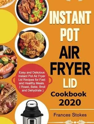 Instant Pot Air Fryer Lid Cookbook 2020: Easy and Delicious Instant Pot Air Fryer Lid Recipes for Fast and Healthy Meals. ( Prăjire, coacere, prăjire și deh - Instant Pot Air Fryer Lid Cookbook 2020: Easy and Delicious Instant Pot Air Fryer Lid Recipes for Fast and Healthy Meals. ( Roast, Bake, Broil and Deh