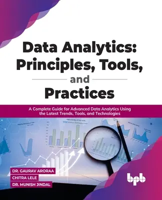 Analiza datelor: Principii, instrumente și practici: Un ghid complet pentru analiza avansată a datelor utilizând cele mai recente tendințe, instrumente și tehnologii - Data Analytics: Principles, Tools, and Practices: A Complete Guide for Advanced Data Analytics Using the Latest Trends, Tools, and Technologies