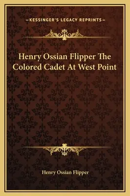 Henry Ossian Flipper Cadetul de culoare de la West Point - Henry Ossian Flipper The Colored Cadet At West Point