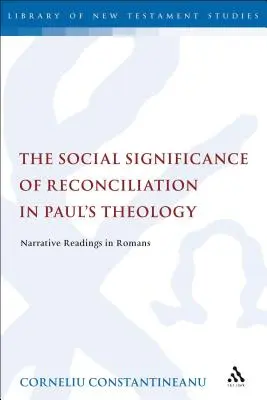Semnificația socială a reconcilierii în teologia lui Pavel: Lecturi narative în Romani - The Social Significance of Reconciliation in Paul's Theology: Narrative Readings in Romans