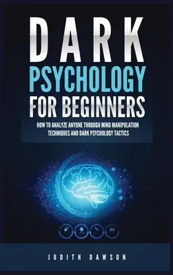 Psihologie întunecată pentru începători: Cum să analizezi pe oricine prin tehnici de manipulare a minții și tactici de psihologie întunecată - Dark Psychology for Beginners: How to Analyze Anyone Through Mind Manipulation Techniques and Dark Psychology Tactics