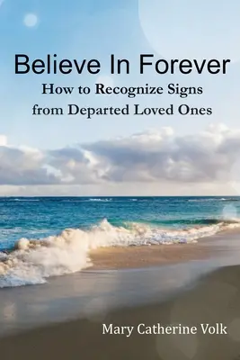 Crede în veșnicie: Cum să recunoști semnele de la cei dragi plecați - Believe In Forever: How to Recognize Signs From Departed Loved Ones
