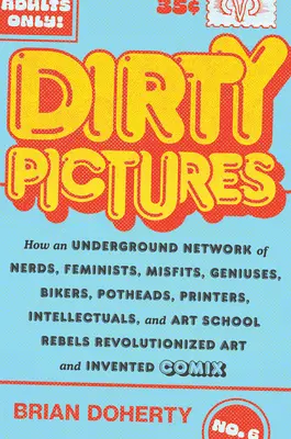 Dirty Pictures: Cum o rețea subterană de tocilari, feministe, inadaptați, geniali, motocicliști, drogați, tipografi, intelectuali și artiști - Dirty Pictures: How an Underground Network of Nerds, Feminists, Misfits, Geniuses, Bikers, Potheads, Printers, Intellectuals, and Art