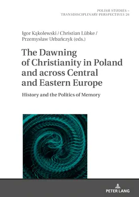 Zorii creștinismului în Polonia și în întreaga Europă Centrală și de Est: Istoria și politica memoriei - The Dawning of Christianity in Poland and Across Central and Eastern Europe: History and the Politics of Memory