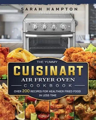 Cartea de bucate Yummy Cuisinart Air Fryer Oven: Peste 200 de rețete pentru mâncare prăjită mai sănătoasă în mai puțin timp - The Yummy Cuisinart Air Fryer Oven Cookbook: Over 200 Recipes for Healthier Fried Food in Less Time