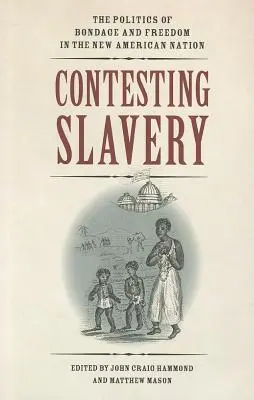 Contestarea sclaviei: Politica sclaviei și a libertății în noua națiune americană - Contesting Slavery: The Politics of Bondage and Freedom in the New American Nation