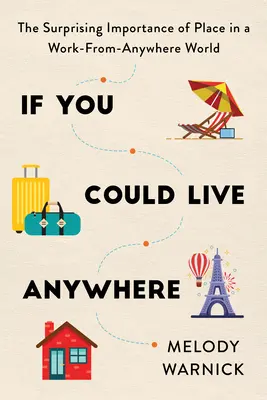 Dacă ai putea locui oriunde: The Surprising Importance of Place in a Work-From-Anywhere World - If You Could Live Anywhere: The Surprising Importance of Place in a Work-From-Anywhere World