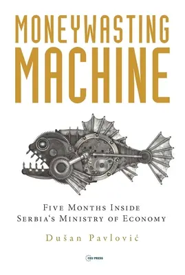 Mașina de risipit bani: Cinci luni în interiorul Ministerului Economiei din Serbia - The Moneywasting Machine: Five Months Inside Serbia's Ministry of Economy