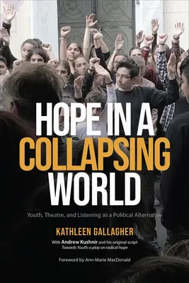 Hope in a Collapsing World (Speranță într-o lume în colaps): Tineretul, teatrul și ascultarea ca alternativă politică - Hope in a Collapsing World: Youth, Theatre, and Listening as a Political Alternative