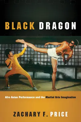 Dragonul negru: Performanța afro-asiatică și imaginarul artelor marțiale - Black Dragon: Afro Asian Performance and the Martial Arts Imagination