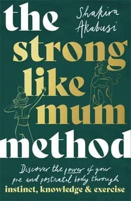 Metoda Strong Like Mum: Trezește puterea naturală a corpului tău pre și postnatal - The Strong Like Mum Method: Awaken the Natural Power of Your Pre and Postnatal Body