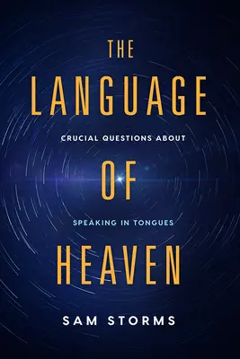 Limba cerului: Întrebări cruciale despre vorbirea în limbi - The Language of Heaven: Crucial Questions about Speaking in Tongues