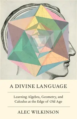 O limbă divină: Învățarea algebrei, geometriei și calculului la limita bătrâneții - A Divine Language: Learning Algebra, Geometry, and Calculus at the Edge of Old Age