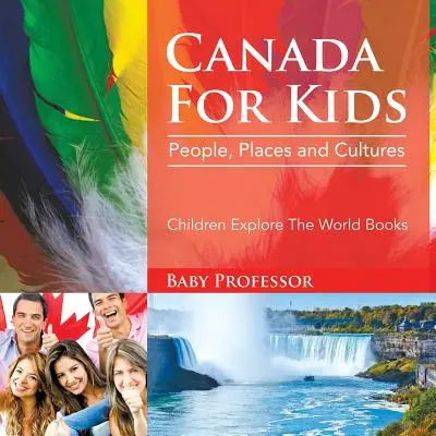 Canada pentru copii: Oameni, locuri și culturi - Children Explore The World Books - Canada For Kids: People, Places and Cultures - Children Explore The World Books