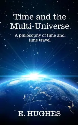 Timpul și universul multiplu: O filosofie a timpului și a călătoriei în timp - Time and the Multi-Universe: A philosophy of time and time travel