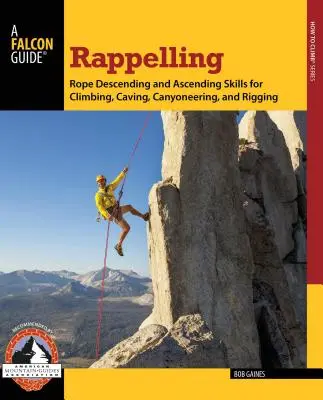 Rapel: Aptitudini de coborâre și urcare pe frânghie pentru alpinism, speologie, canyoning și rigging - Rappelling: Rope Descending and Ascending Skills for Climbing, Caving, Canyoneering, and Rigging