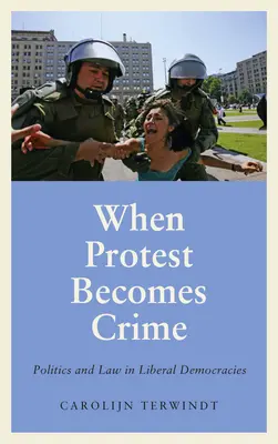 When Protest Becomes Crime: Politică și drept în democrațiile liberale - When Protest Becomes Crime: Politics and Law in Liberal Democracies