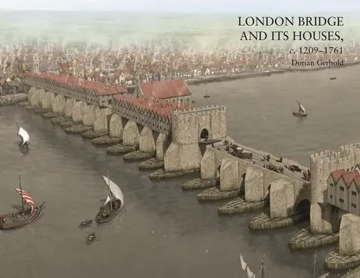 London Bridge și casele sale, C. 1209-1761 - London Bridge and Its Houses, C. 1209-1761