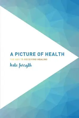 O imagine a sănătății: Cheia pentru a primi vindecarea - A Picture of Health: The Key to Receiving Healing